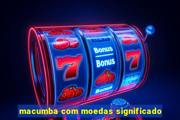 macumba com moedas significado